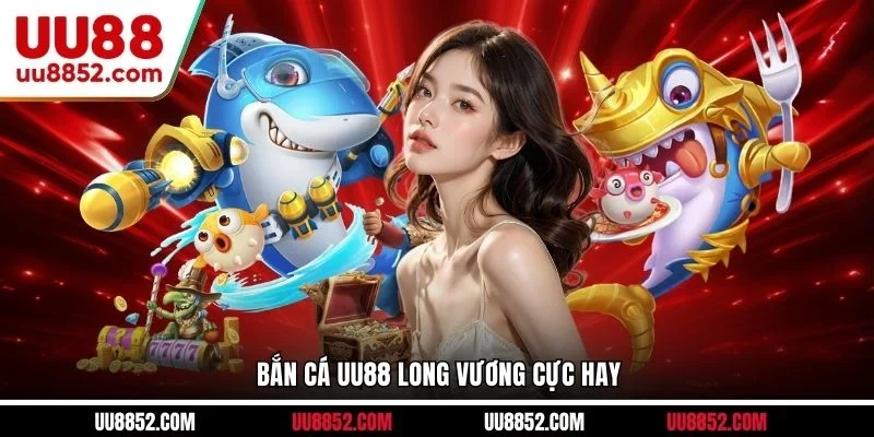 Bắn cá UU88 Long Vương cực hay