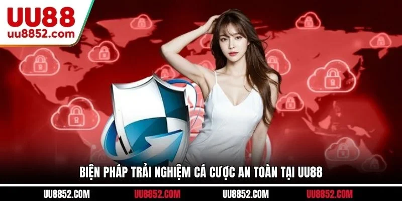 Biện pháp trải nghiệm cá cược an toàn tại UU88