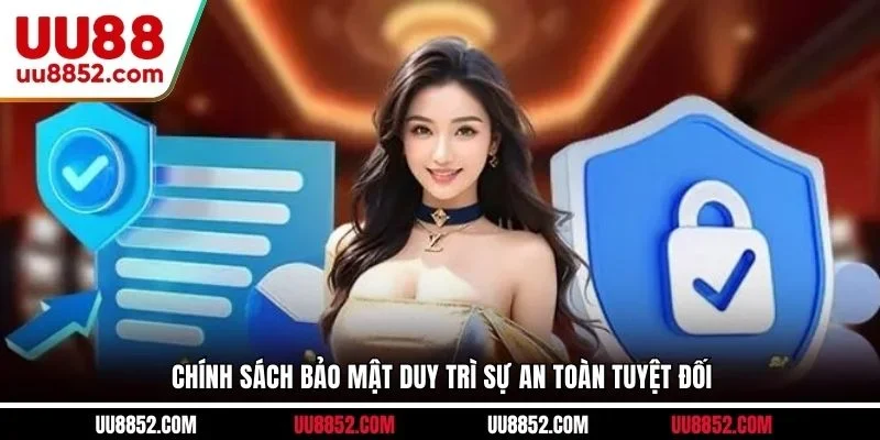 Chính sách bảo mật duy trì sự an toàn tuyệt đối