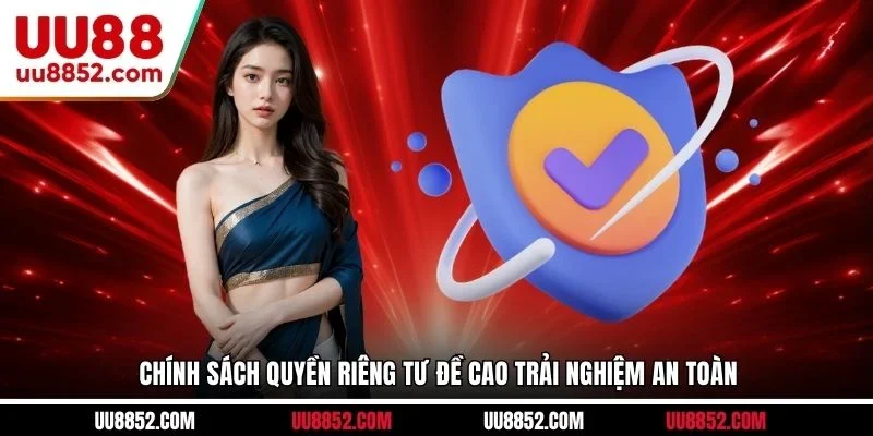 Chính sách quyền riêng tư đề cao trải nghiệm an toàn
