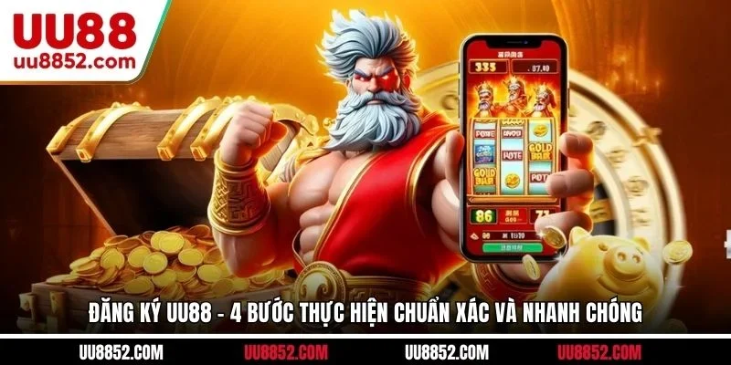 Đăng Ký UU88 - 4 Bước Thực Hiện Chuẩn Xác Và Nhanh Chóng