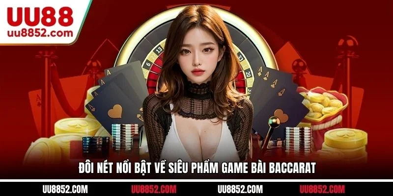 Đôi nét nổi bật về siêu phẩm Game bài Baccarat