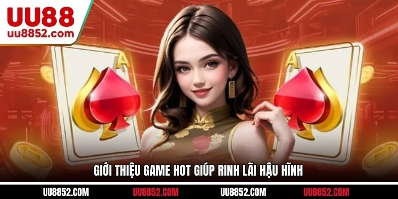 Giới thiệu game hot giúp rinh lãi hậu hĩnh 