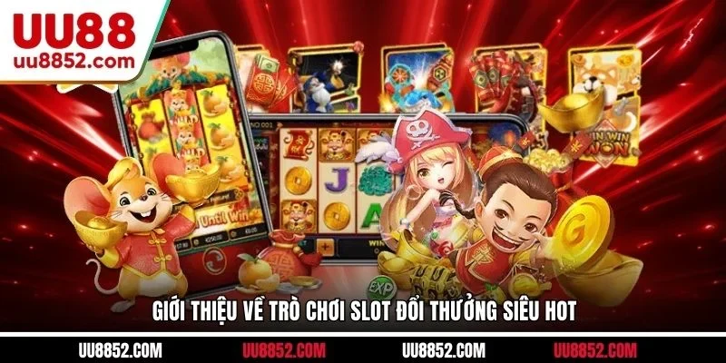 Giới thiệu về trò chơi slot đổi thưởng siêu hot 