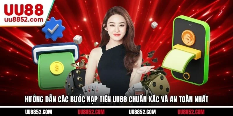 Hướng dẫn các bước nạp tiền UU88 chuẩn xác và an toàn nhất