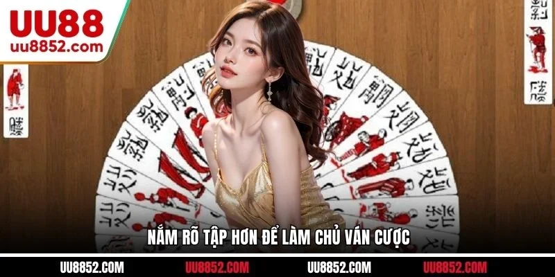 Nắm rõ tập hơn để làm chủ ván cược