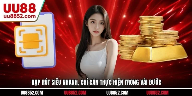 Nạp rút siêu nhanh, chỉ cần thực hiện trong vài bước 