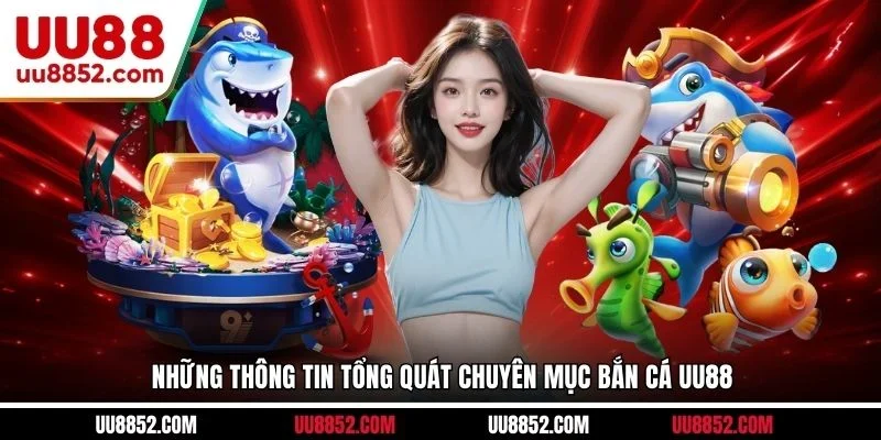 Những thông tin tổng quát chuyên mục Bắn cá UU88