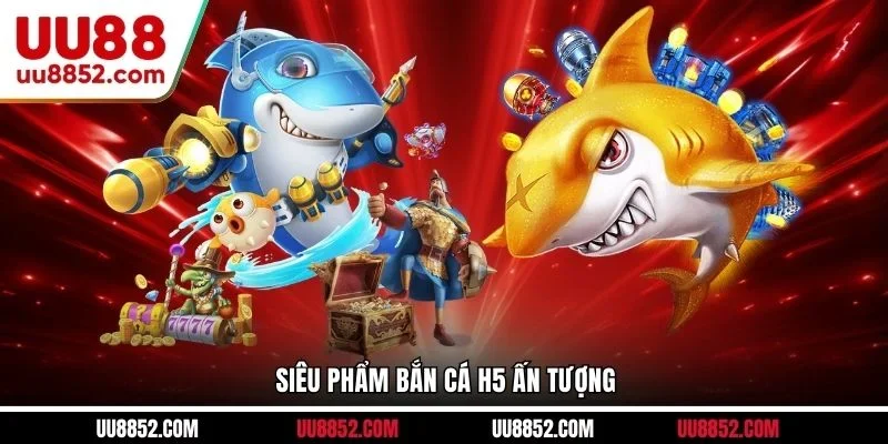 Siêu phẩm bắn cá H5 ấn tượng