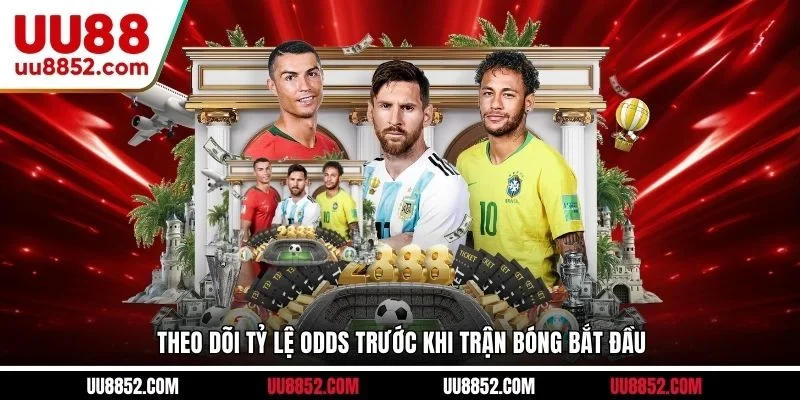 Theo dõi tỷ lệ odds trước khi trận bóng bắt đầu