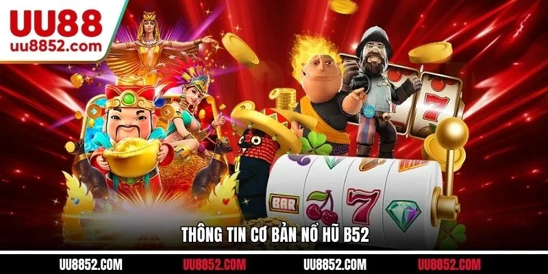 Thông tin cơ bản nổ hũ B52