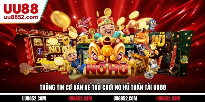 Thông tin cơ bản về trò chơi nổ hũ thần tài UU88