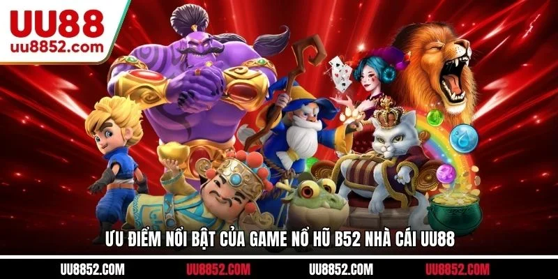 Ưu điểm nổi bật của game nổ hũ B52 nhà cái UU88