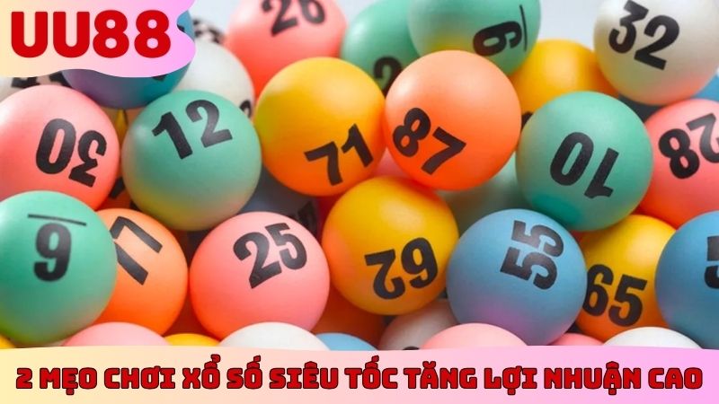 2 mẹo chơi xổ số siêu tốc tăng lợi nhuận cao