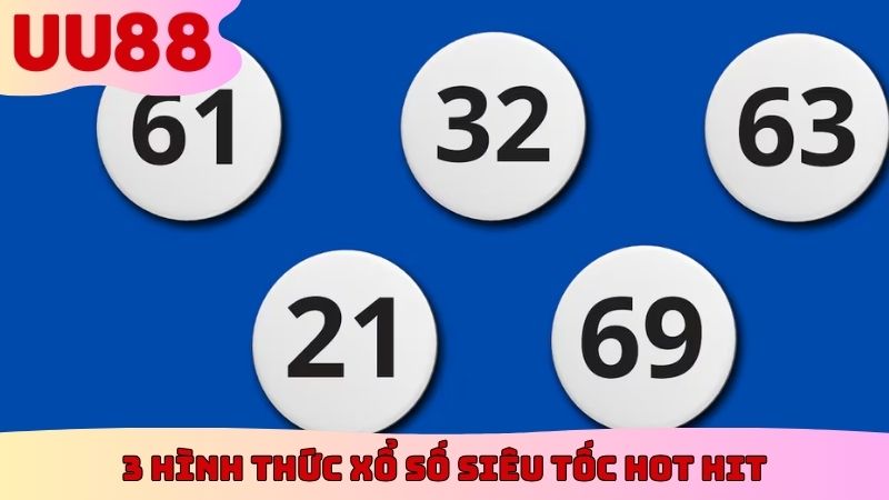 3 hình thức xổ số siêu tốc HOT hit