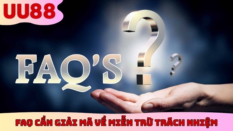 FAQ cần giải mã về miễn trừ trách nhiệm