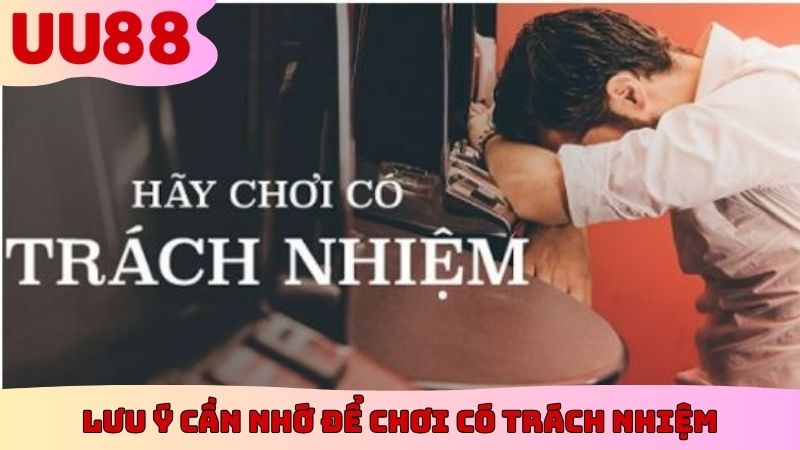 Lưu ý cần nhớ để chơi có trách nhiệm