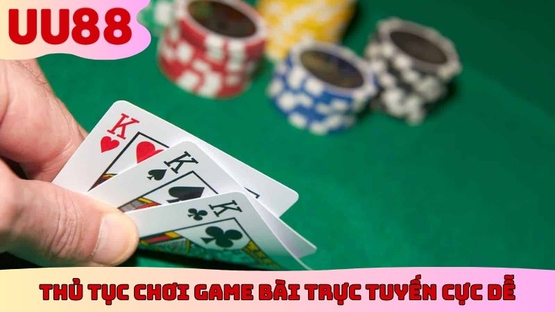 Thủ tục chơi game bài trực tuyến cực dễ