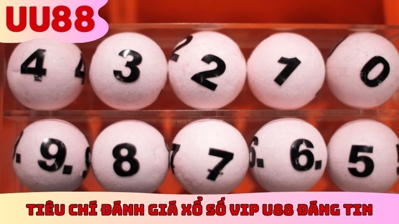 Tiêu chí đánh giá xổ số Vip U88 đáng tin
